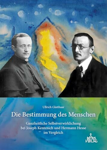 Glatthaar, Ullrich Die Bestimmung des Menschen: Ganzheitliche Selbstverwirklichung bei Joseph Kentenich und Hermann Hesse im Vergleich