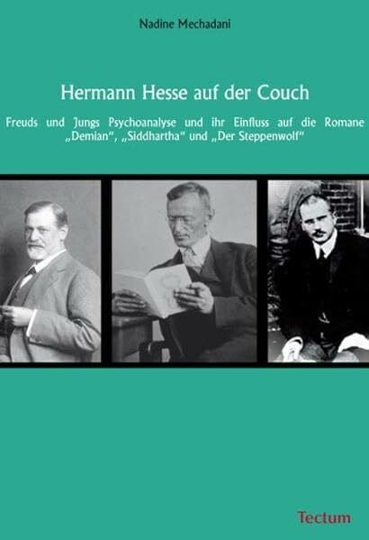 Mechadani, Nadine Hermann Hesse auf der Couch: Freuds und Jungs Psychoanalyse und ihr Einfluss auf die Romane 'Demian', 'Siddhartha' und 'Der Steppenwolf'