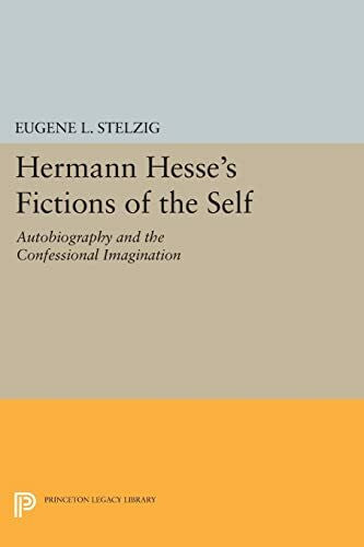 Stelzig, Eugene L. Hermann Hesse's Fictions of the Self: Autobiography and the Confessional Imagination (Princeton Legacy Library)