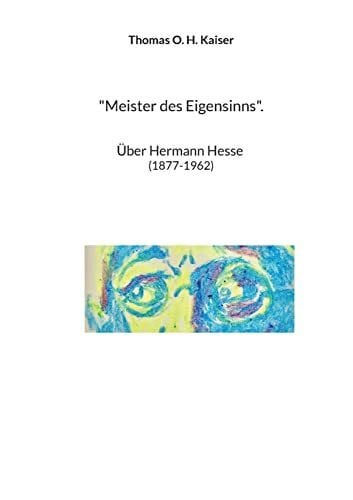 Kaiser, Thomas O. H. 'Meister des Eigensinns'.: Über Hermann Hesse (1877-1962)