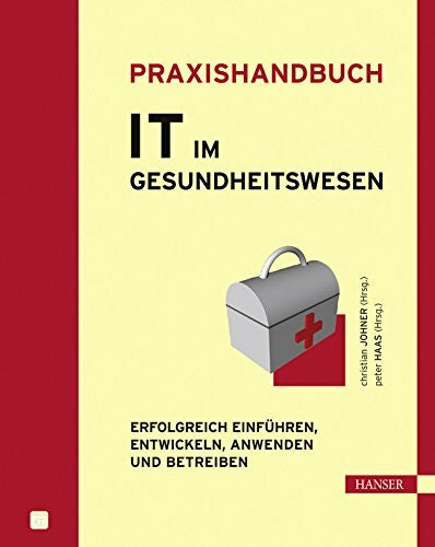 Haas, Peter Praxishandbuch IT im Gesundheitswesen: Erfolgreich einführen, entwickeln, anwenden und betreiben
