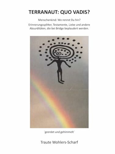 Wohlers-Scharf, Traute TERRANAUT: QUO VADIS? Menschenkind: wo rennst Du hin?
