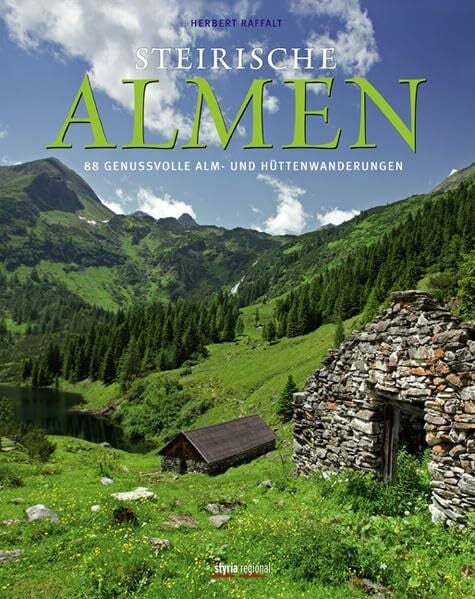 Raffalt, Herbert Steirische Almen: 88 genussvolle Alm- und Hüttenwanderungen
