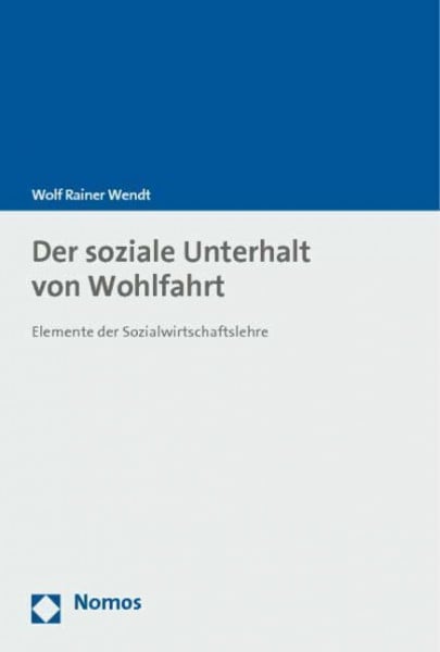 Wendt, Wolf Rainer Der soziale Unterhalt von Wohlfahrt: Elemente der Sozialwirtschaftslehre