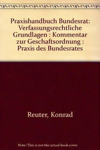 Reuter, Konrad Praxishandbuch Bundesrat: Verfassungsrechtliche Grundlagen, Kommentar zur Geschäftsordnung, Praxis des Bundesrates