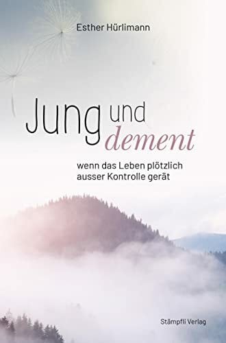 Hürlimann, Esther Jung und dement: Wenn das Leben plötzlich ausser Kontrolle gerät