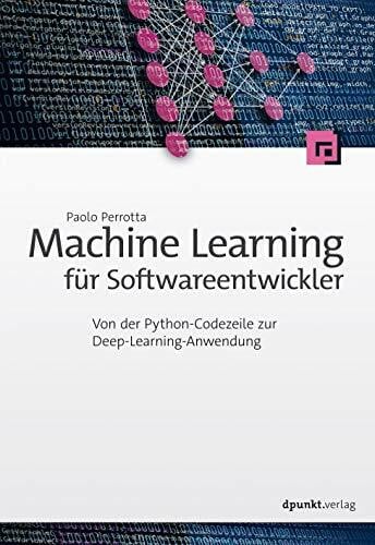 Perrotta, Paolo Machine Learning für Softwareentwickler: Von der Python-Codezeile zur Deep-Learning-Anwendung
