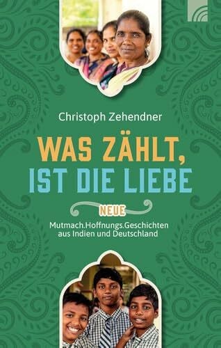 Zehendner, Christoph Was zählt, ist die Liebe: Neue Mutmach.Hoffnungs.Geschichten aus Indien und Deutschland. Wahre Geschichten über die verändernde Kraft der Liebe Gottes und die Arbeit der Nethanja Kirche.