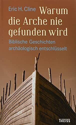 Sailer, Michael Warum die Arche nie gefunden wird: Biblische Geschichten archäologisch entschlüsselt