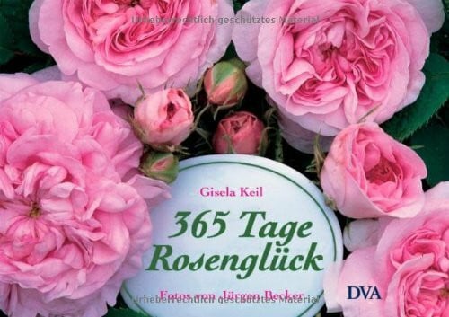 Becker, Jürgen 365 Tage Rosenglück: Ratgeber und literarischer Begleiter durchs Rosenjahr
