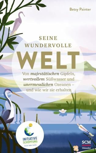 Hübsch, Renate Seine wundervolle Welt: Von majestätischen Gipfeln, wertvollem Süßwasser und unermesslichen Ozeanen - und wie wir sie erhalten