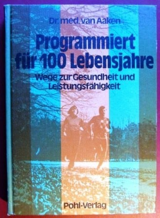 Ernst Van Aaken Programmiert für 100 Lebensjahre : Wege zur Gesundheit u. Leistungsfähigkeit