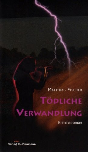Fischer, Matthias Tödliche Verwandlung: Kriminalroman