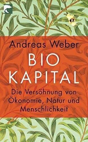 Weber, Andreas Biokapital: Die Versöhnung von Ökonomie, Natur und Menschlichkeit