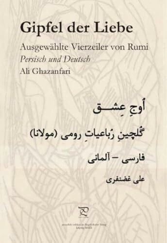 Ali Ghazanfari Gipfel der Liebe. Ausgewählte Vierzeiler von Rumi: Ausgewählte Vierzeiler. Persisch-Deutsch