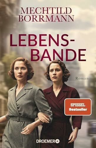 Borrmann, Mechtild Lebensbande: Roman | Zeitgeschichtlicher Roman über drei Frauen in Ost- und Westdeutschland vom 2. Weltkrieg bis zum Mauerfall | von SPIEGEL-Bestseller-Autorin Mechtild Borrmann
