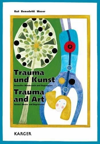 Waser, G. Trauma und Kunst / Trauma and Art: Sexueller Missbrauch und Depression / Sexual Abuse and Depression