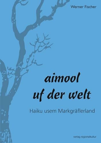 Werner Fischer aimool uf der welt: Haiku usem Markgräflerland
