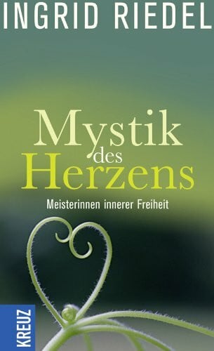 Riedel, Ingrid Mystik des Herzens: Meisterinnen innerer Freiheit