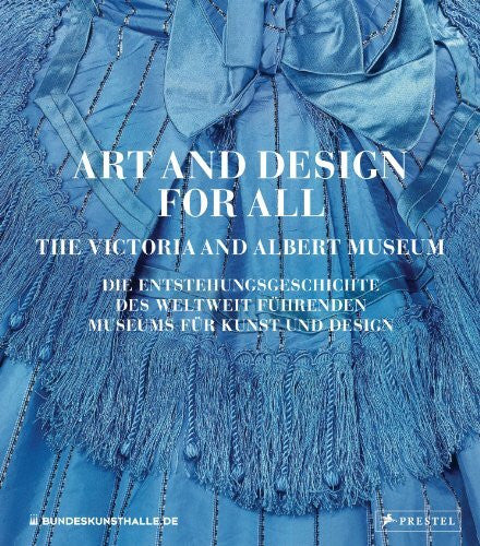 Kunst- und Ausstellungshalle Art and Design for All - The Victoria and Albert Museum: Die Entstehungsgeschichte des weltweit führenden Museums für Kunst und Design