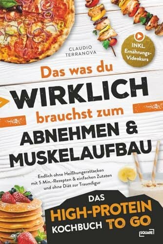 Terranova, Claudio Das was du WIRKLICH brauchst zum Abnehmen & Muskelaufbau - Das High-Protein Kochbuch To Go: Endlich ohne Heißhungerattacken mit 5 Min.-Rezepten & einfachen Zutaten und ohne Diät zur Traumfigur