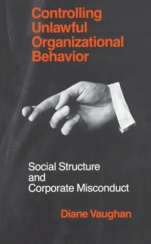 Vaughan, Diane Controlling Unlawful Organizational Behavior: Social Structure and Corporate Misconduct (Studies in Crime and Justice)