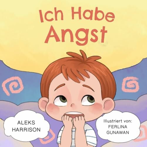 Harrison, Aleks Ich habe Angst: Ein Kinderbuch zum Umgang mit Sorgen, Stress und Furcht für Kinder von 4 8 Jahren (Gefühle von Kindern) (Gefühle-Bücher für Kinder)