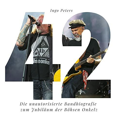 Peters, Ingo 42 Jahre Böhse Onkelz: Die unautorisierte Bandbiografie zum Jubiläum der Böhsen Onkelz