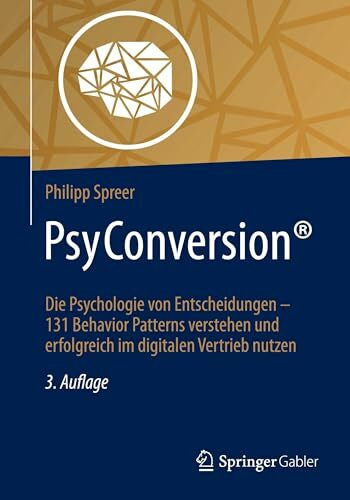 Spreer, Philipp PsyConversion®: Die Psychologie von Entscheidungen – 131 Behavior Patterns verstehen und erfolgreich im digitalen Vertrieb nutzen