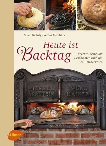 Mendrina, Verena Heute ist Backtag: Rezepte, Feste und Geschichten rund um den Holzbackofen