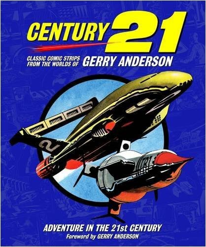 Bentley, Chris Century 21: Classic Comic Strips from the Worlds of Gerry Anderson: Adventure in the 21st Century