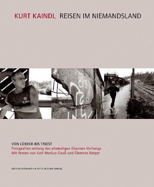 Berger, Clemens Reisen im Niemandsland: Von Lübeck bis Triest. Fotografien entlang des ehemaligen Eisernen Vorhangs. Mit Texten von Karl-Markus Gauß und Clemens Berger