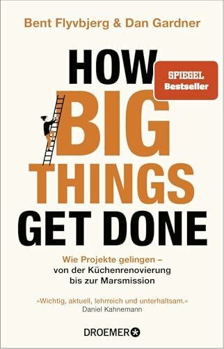 Wagner-Wolff, Anke How Big Things Get Done: Wie Projekte gelingen: von der Küchenrenovierung bis zur Marsmission | »Wichtig, aktuell, lehrreich und unterhaltsam.« Daniel Kahneman | DEUTSCHE AUSGABE