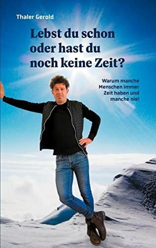 Thaler, Gerold Lebst du schon oder hast du noch keine Zeit?: Warum manche Menschen immer Zeit haben und manche nie!