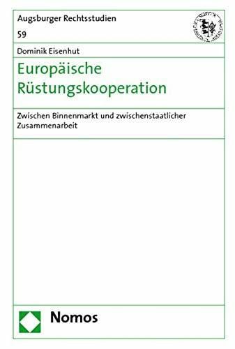 Eisenhut, Dominik Europäische Rüstungskooperation: Zwischen Binnenmarkt und zwischenstaatlicher Zusammenarbeit