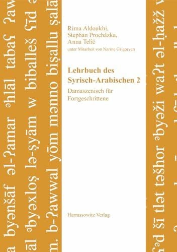 Grigoryan, Narine Lehrbuch des Syrisch-Arabischen 2: Damaszenisch für Fortgeschrittene. Unter Mitarbeit von Narine Grigoryan (Semitica Viva: Series Didactica, Band 5)