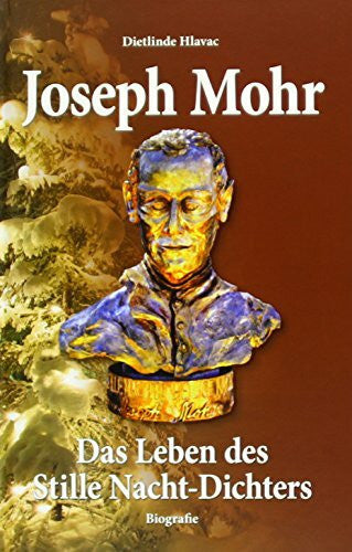 Hlavac, Dietlinde Joseph Mohr: Das Leben des Stille Nacht-Dichters