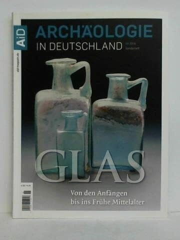 Nina Willburger Glas. Von den Anfängen bis ins Frühe Mittelalter. Sonderheft 09/2016, Jahrgang 01/2016 der Zeitschrift 'Archäologie in Deutschland'