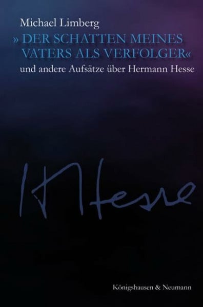 Limberg, Michael »Der Schatten meines Vaters als Verfolger«: und andere Aufsätze über Hermann Hesse