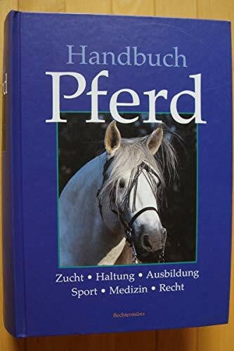 Handbuch Pferd. Zucht, Haltung, Ausbildung, Sport, Medizin, Recht