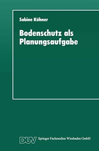 Kühner, Sabine Bodenschutz als Planungsaufgabe: Die Weiterentwicklung der Raumordnung zu einer „Bodenschutzplanung“ (DUV Sozialwissenschaft)