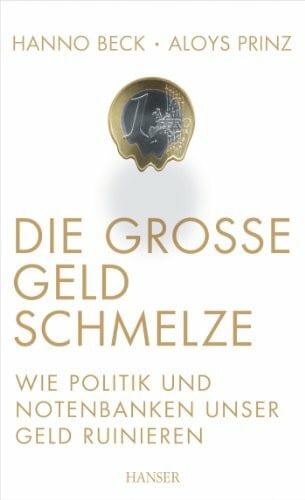Prinz, Aloys Die große Geldschmelze: Wie Politik und Notenbanken unser Geld ruinieren