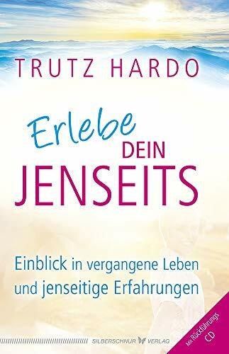 Trutz Hardo Erlebe dein Jenseits. Einblick in vergangene Leben und jenseitige Erfahrungen. Mit Rückführungs-CD