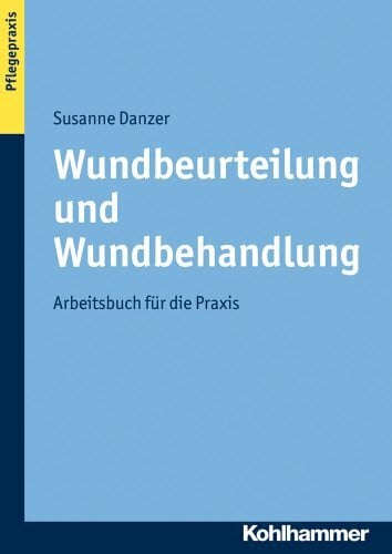 Danzer, Susanne Wundbeurteilung und Wundbehandlung: Arbeitsbuch für die Praxis