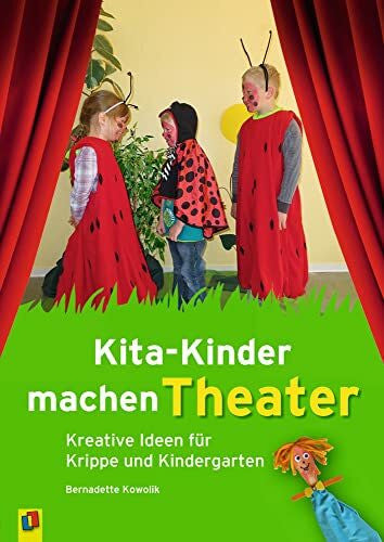 Kowolik, Bernadett Kita-Kinder machen Theater: Kreative Ideen für Krippe und Kindergarten