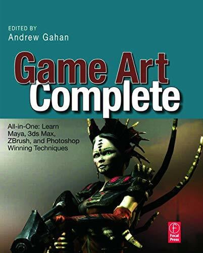 Gahan, Andrew Game Art Complete: All-in-One: Learn Maya, 3ds Max, ZBrush, and Photoshop Winning Techniques