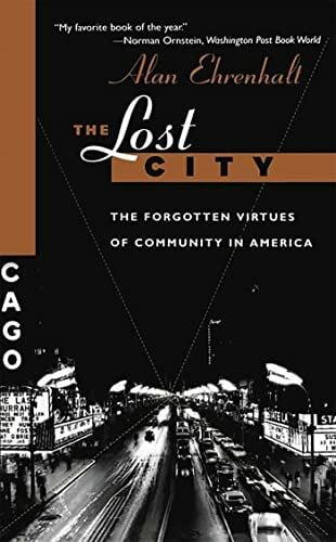 Ehrenhalt, Alan The Lost City: The Forgotten Virtues Of Community In America
