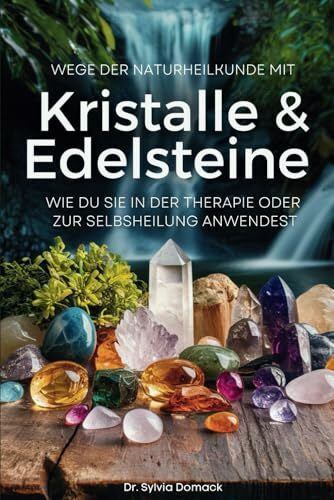 Domack, Dr. Sylvia Wege der Naturheilkunde mit Kristalle und Edelsteine: Wie Du sie in der Therapie oder zur Selbstheilung anwendest