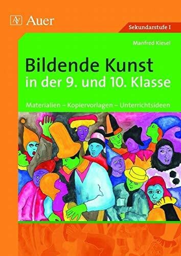 Kiesel, Manfred Bildende Kunst in der 9. und 10. Klasse: Materialien - Kopiervorlagen - Unterrichtsideen (Bildende Kunst Sekundarstufe)