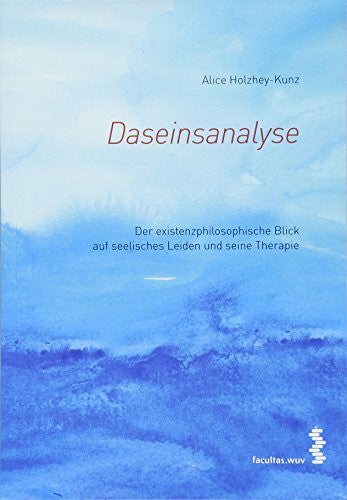 Alice Holzhey-Kunz Daseinsanalyse: Der existenzphilosophische Blick auf seelisches Leiden und seine Therapie
